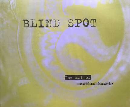 CARLOS HUANTE: Blind Spot CARLOS HUANTE: Blind Spot